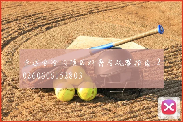 全运会冷门项目科普与观赛指南_20260606152803