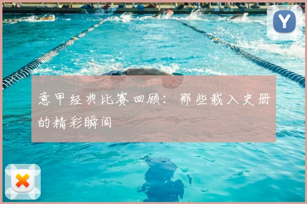 意甲经典比赛回顾：那些载入史册的精彩瞬间