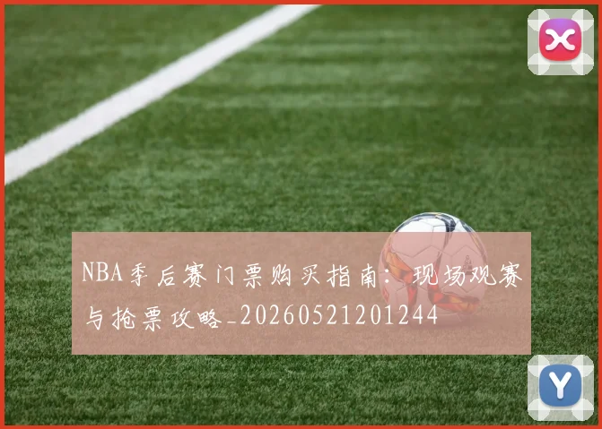 NBA季后赛门票购买指南：现场观赛与抢票攻略_20260521201244