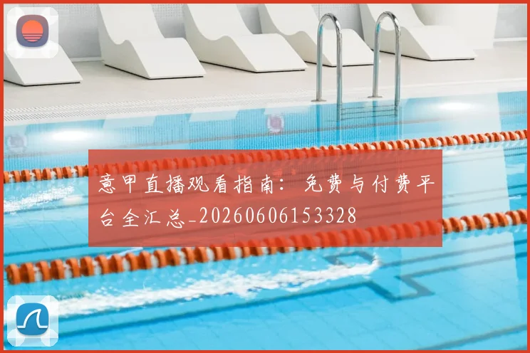 意甲直播观看指南：免费与付费平台全汇总_20260606153328