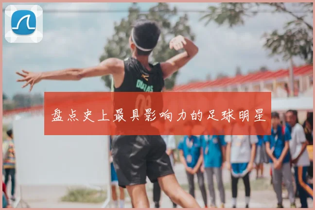 盘点史上最具影响力的足球明星
